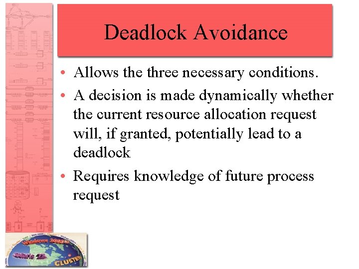 Deadlock Avoidance • Allows the three necessary conditions. • A decision is made dynamically