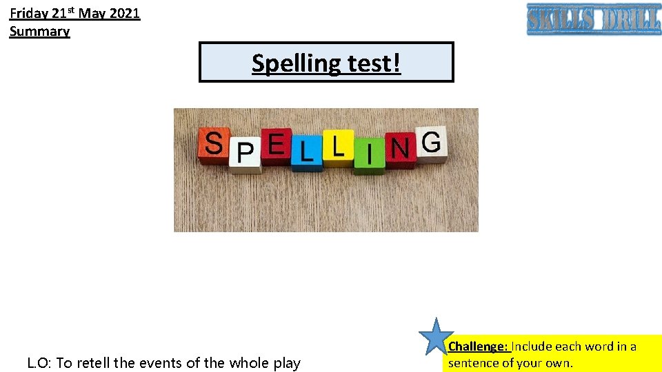 Friday 21 st May 2021 Summary Spelling test! L. O: To retell the events