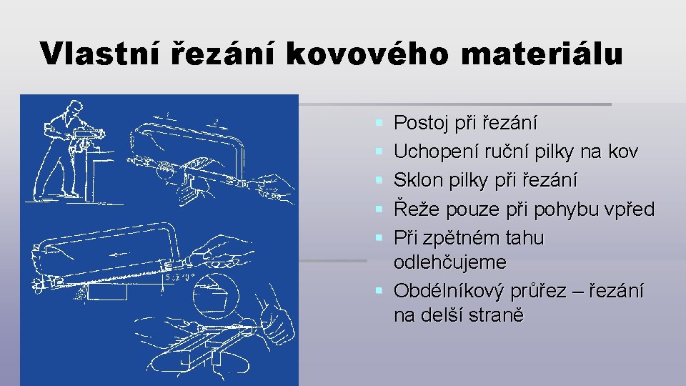 Vlastní řezání kovového materiálu § § § Postoj při řezání Uchopení ruční pilky na