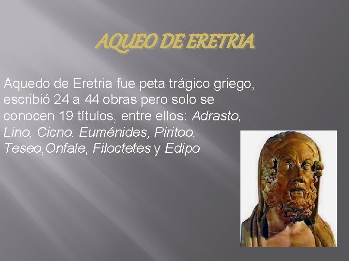 AQUEO DE ERETRIA Aquedo de Eretria fue peta trágico griego, escribió 24 a 44