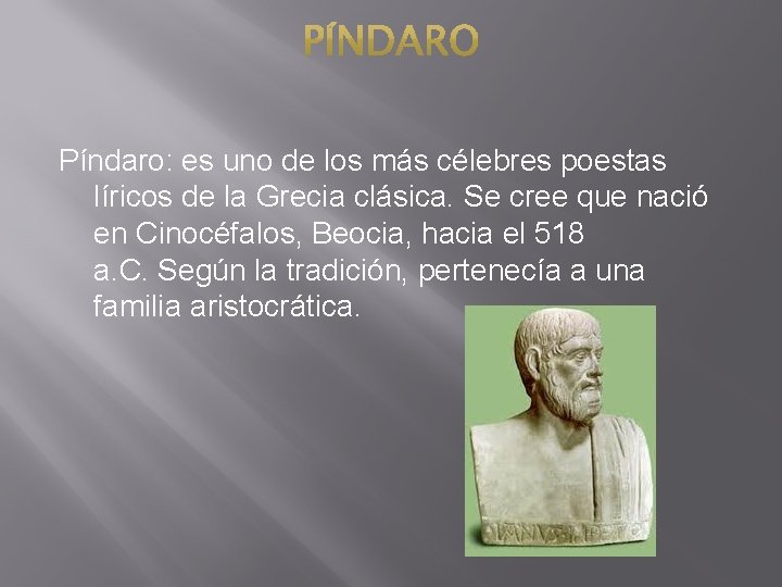 Píndaro: es uno de los más célebres poestas líricos de la Grecia clásica. Se