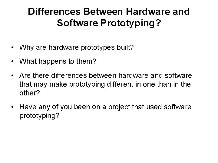 Differences Between Hardware and Software Prototyping? • Why are hardware prototypes built? • What