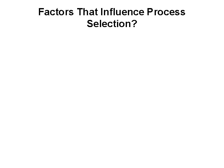 Factors That Influence Process Selection? 