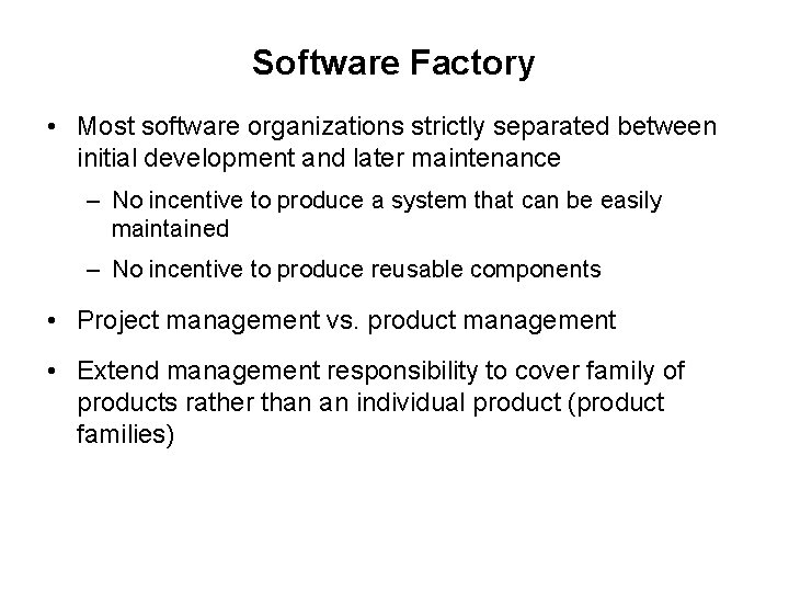 Software Factory • Most software organizations strictly separated between initial development and later maintenance