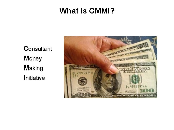 What is CMMI? Consultant Money Making Initiative 