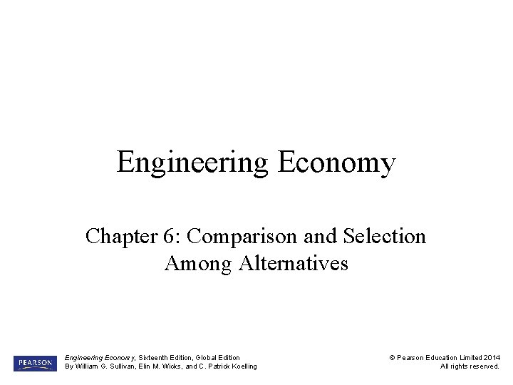 Engineering Economy Chapter 6: Comparison and Selection Among Alternatives Engineering Economy, Sixteenth Edition, Global