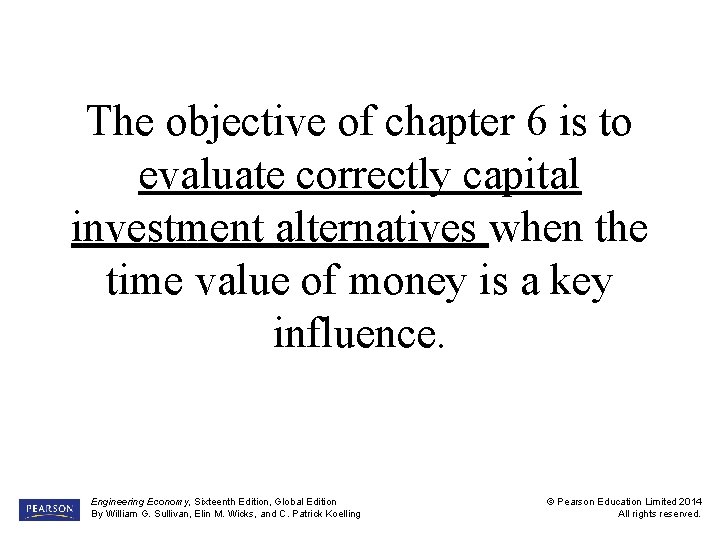 The objective of chapter 6 is to evaluate correctly capital investment alternatives when the