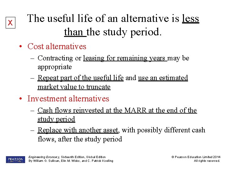 X The useful life of an alternative is less than the study period. •