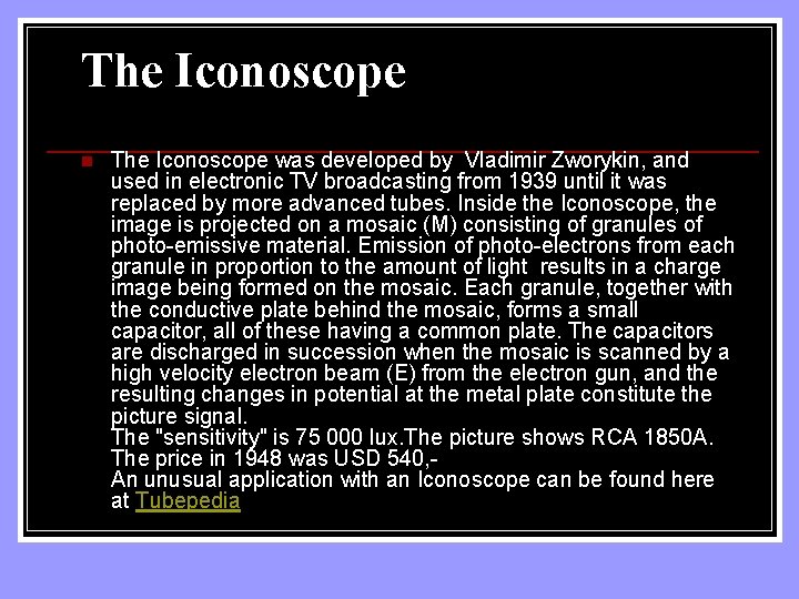 The Iconoscope n The Iconoscope was developed by Vladimir Zworykin, and used in electronic