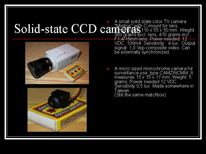 n A small solid state color TV camera "Mintron" with C-mount for lens. Dimensions: