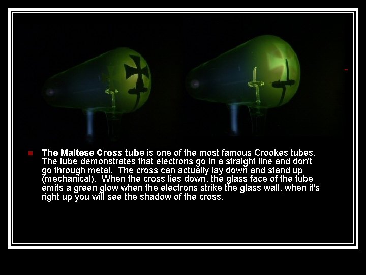 n The Maltese Cross tube is one of the most famous Crookes tubes. The