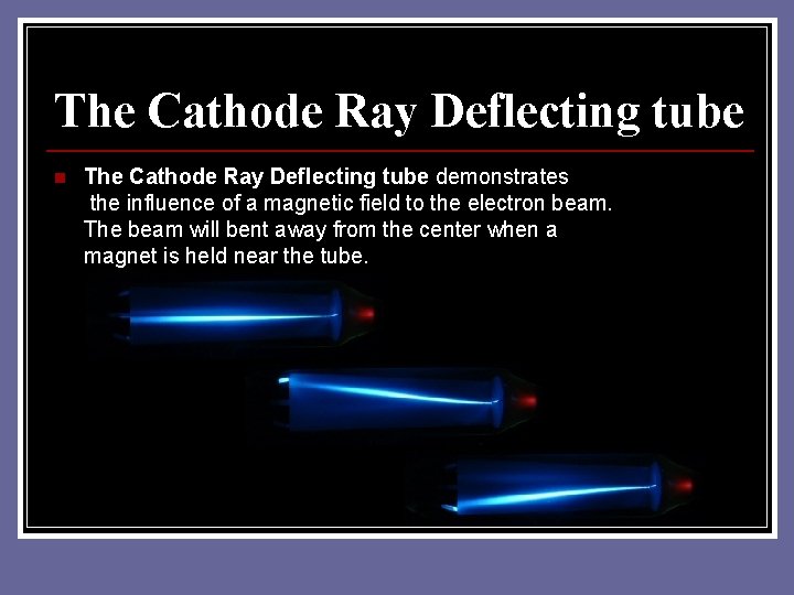 The Cathode Ray Deflecting tube n The Cathode Ray Deflecting tube demonstrates the influence