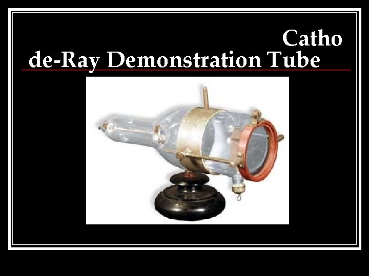 Catho de-Ray Demonstration Tube 