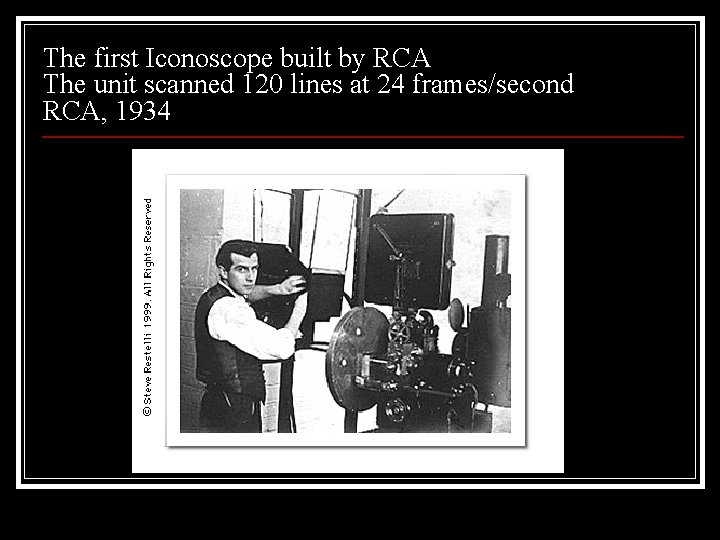 The first Iconoscope built by RCA The unit scanned 120 lines at 24 frames/second