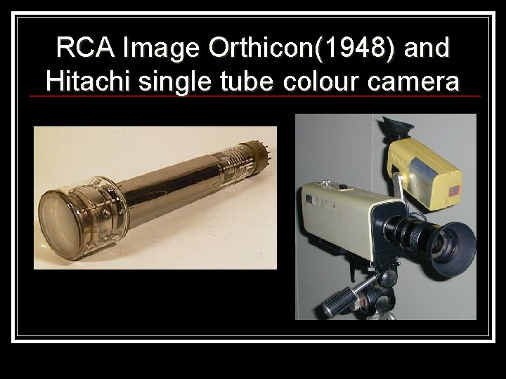 RCA Image Orthicon(1948) and Hitachi single tube colour camera 