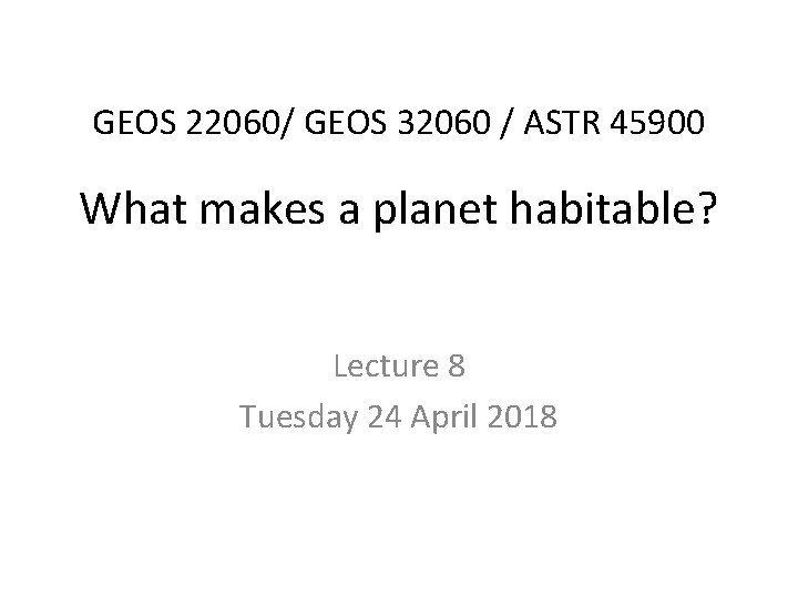 GEOS 22060/ GEOS 32060 / ASTR 45900 What makes a planet habitable? Lecture 8