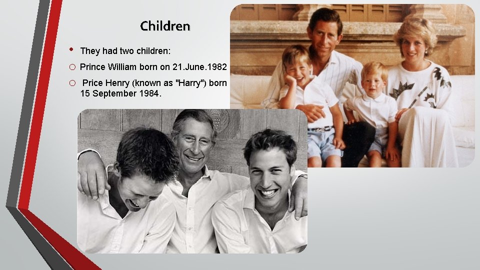 Children • They had two children: o Prince William born on 21. June. 1982