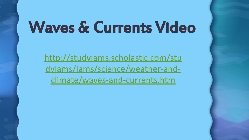 Waves & Currents Video http: //studyjams. scholastic. com/stu dyjams/science/weather-andclimate/waves-and-currents. htm 