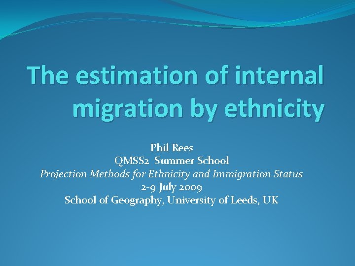The estimation of internal migration by ethnicity Phil Rees QMSS 2 Summer School Projection