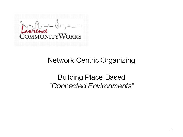 Network-Centric Organizing Building Place-Based “Connected Environments” 1 