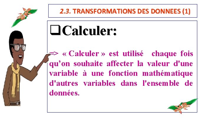 2. 3. TRANSFORMATIONS DES DONNEES (1) q. Calculer: => « Calculer » est utilisé