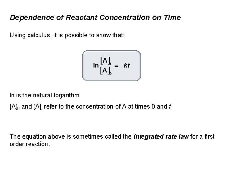 Dependence of Reactant Concentration on Time Using calculus, it is possible to show that: