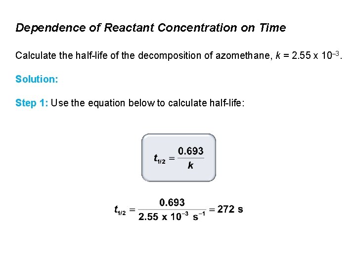 Dependence of Reactant Concentration on Time Calculate the half-life of the decomposition of azomethane,