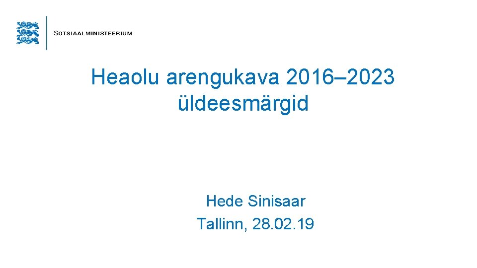 Heaolu arengukava 2016– 2023 üldeesmärgid Hede Sinisaar Tallinn, 28. 02. 19 