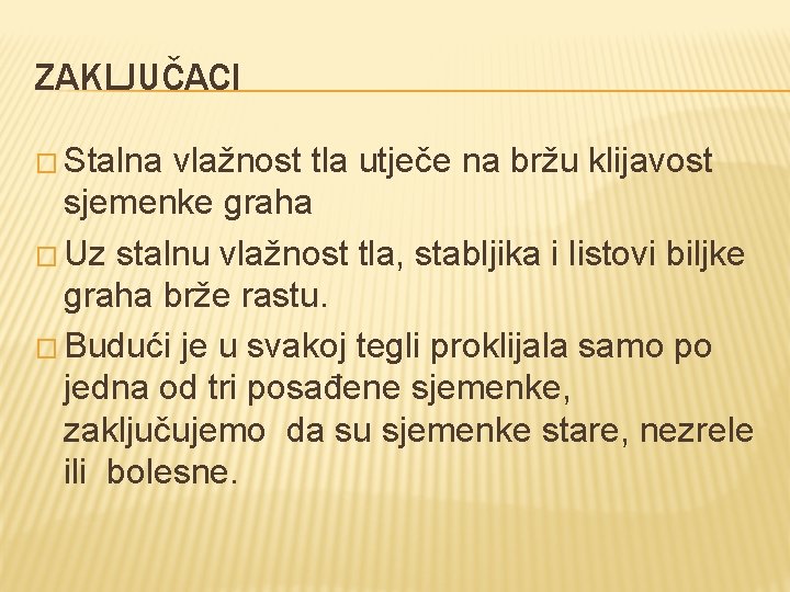 ZAKLJUČACI � Stalna vlažnost tla utječe na bržu klijavost sjemenke graha � Uz stalnu