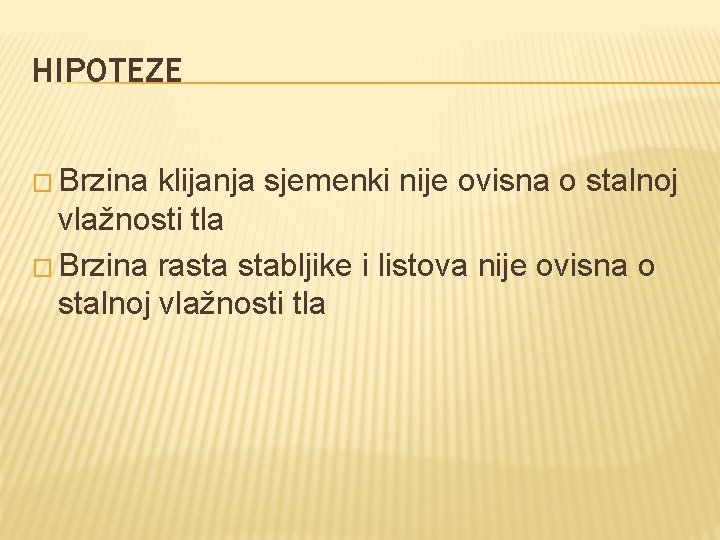 HIPOTEZE � Brzina klijanja sjemenki nije ovisna o stalnoj vlažnosti tla � Brzina rasta