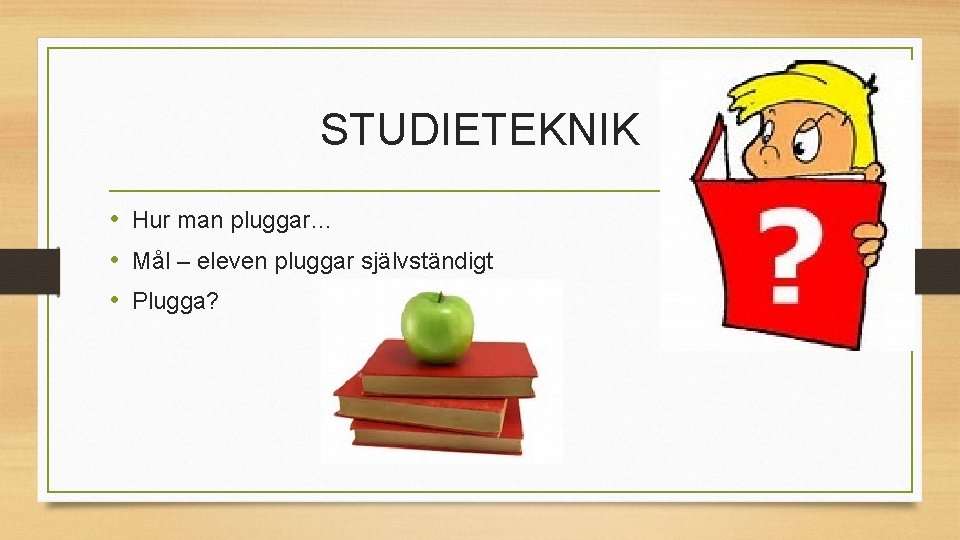 STUDIETEKNIK • Hur man pluggar… • Mål – eleven pluggar självständigt • Plugga? 