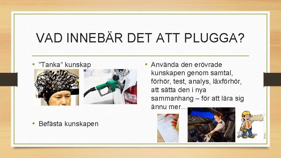 VAD INNEBÄR DET ATT PLUGGA? • ”Tanka” kunskap • Använda den erövrade kunskapen genom