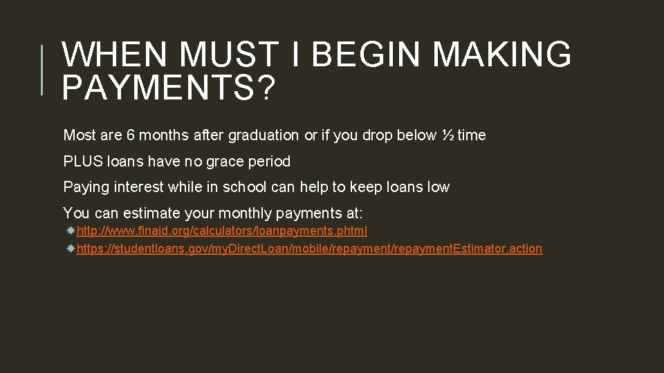 WHEN MUST I BEGIN MAKING PAYMENTS? Most are 6 months after graduation or if
