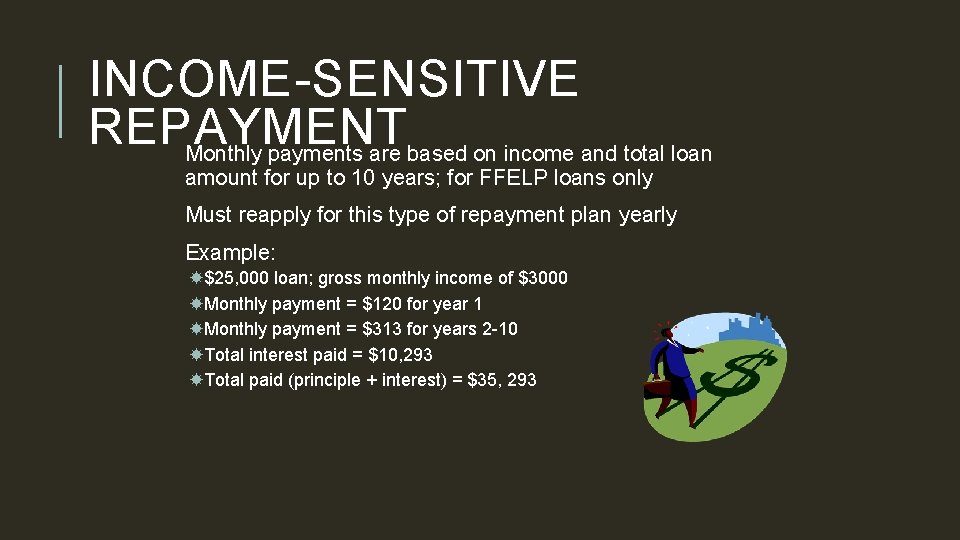 INCOME-SENSITIVE REPAYMENT Monthly payments are based on income and total loan amount for up