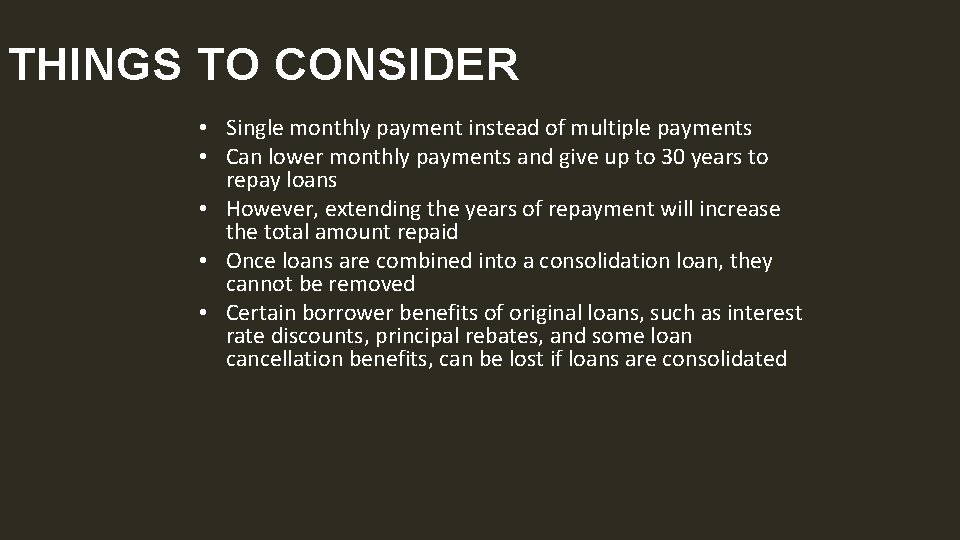 THINGS TO CONSIDER • Single monthly payment instead of multiple payments • Can lower