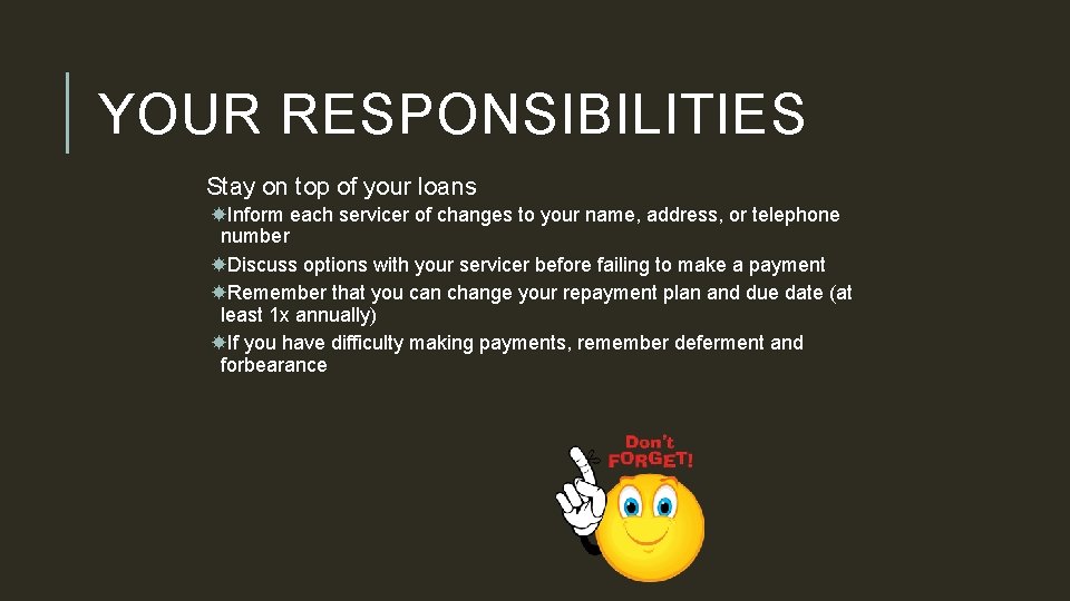 YOUR RESPONSIBILITIES Stay on top of your loans Inform each servicer of changes to