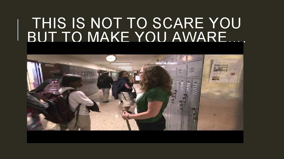 THIS IS NOT TO SCARE YOU BUT TO MAKE YOU AWARE…. 