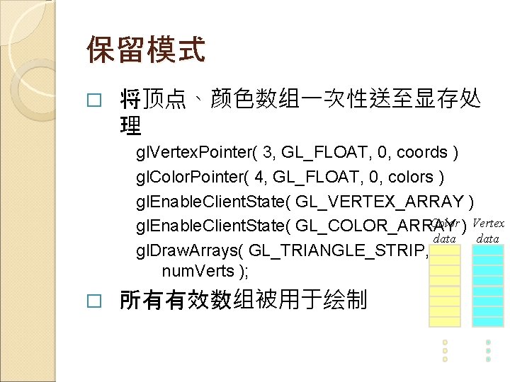 保留模式 � 将顶点、颜色数组一次性送至显存处 理 gl. Vertex. Pointer( 3, GL_FLOAT, 0, coords ) gl. Color.