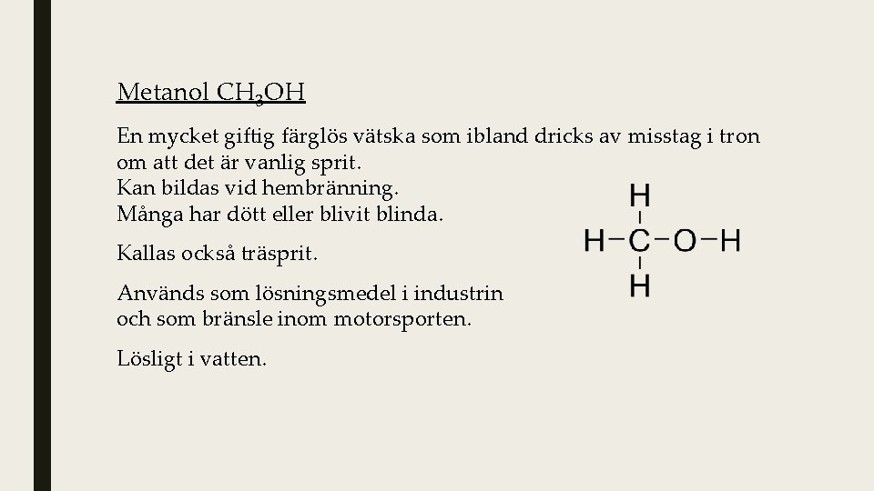 Metanol CH 3 OH En mycket giftig färglös vätska som ibland dricks av misstag