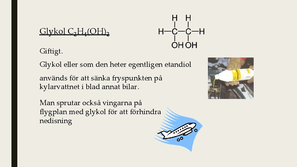 Glykol C 2 H 4(OH)2 Giftigt. Glykol eller som den heter egentligen etandiol används