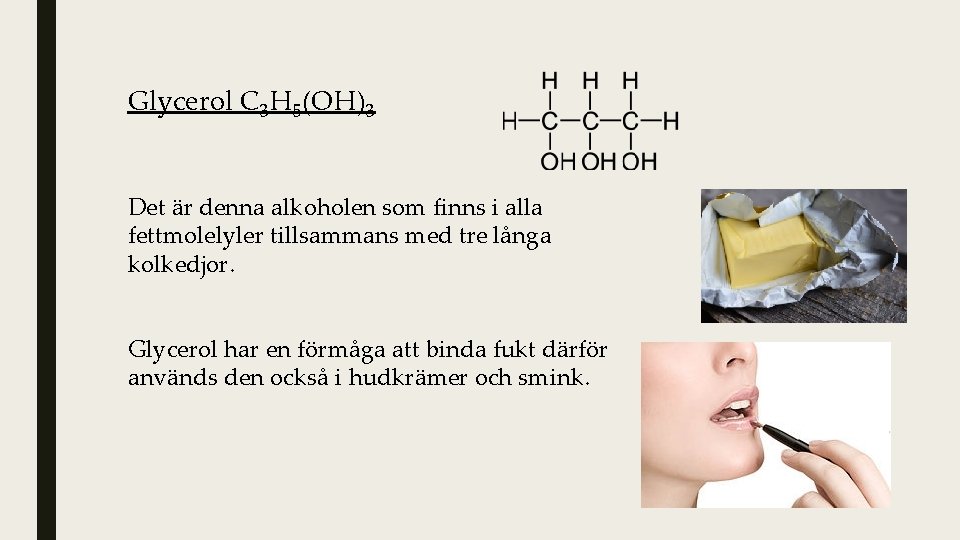 Glycerol C 3 H 5(OH)3 Det är denna alkoholen som finns i alla fettmolelyler