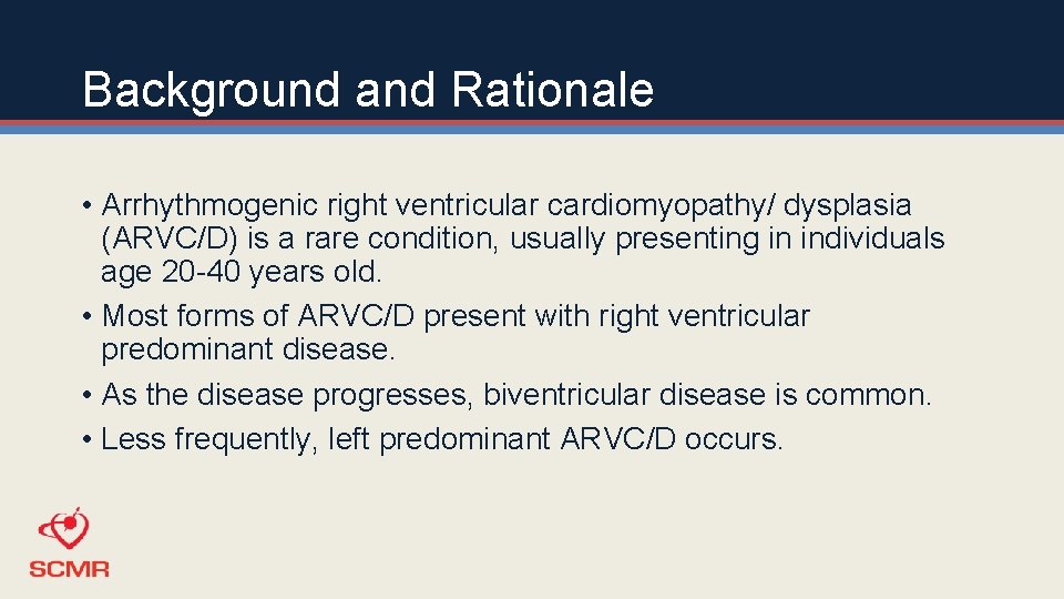Background and Rationale • Arrhythmogenic right ventricular cardiomyopathy/ dysplasia (ARVC/D) is a rare condition,