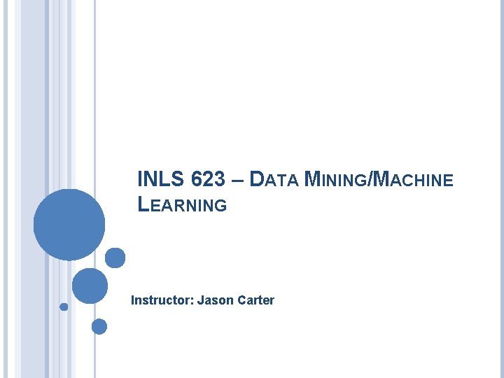 INLS 623 – DATA MINING/MACHINE LEARNING Instructor: Jason Carter 