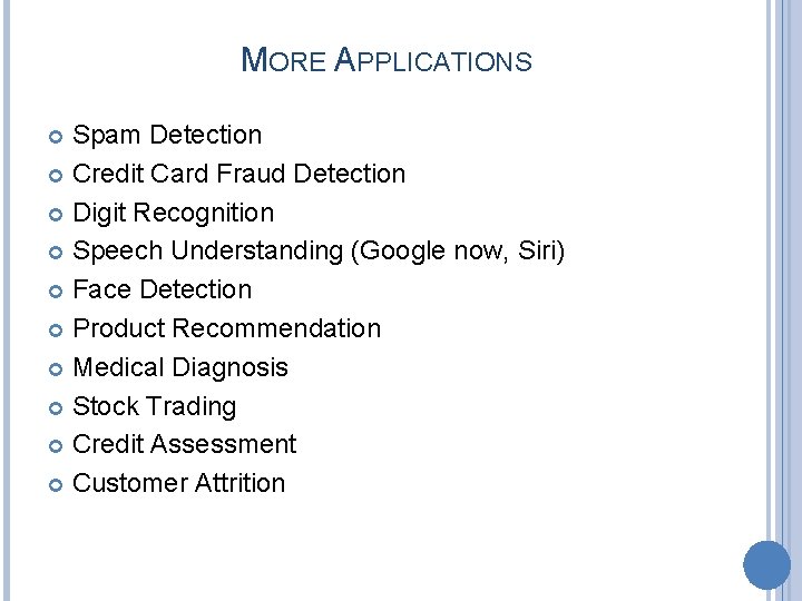 MORE APPLICATIONS Spam Detection Credit Card Fraud Detection Digit Recognition Speech Understanding (Google now,