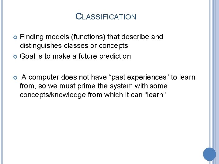 CLASSIFICATION Finding models (functions) that describe and distinguishes classes or concepts Goal is to