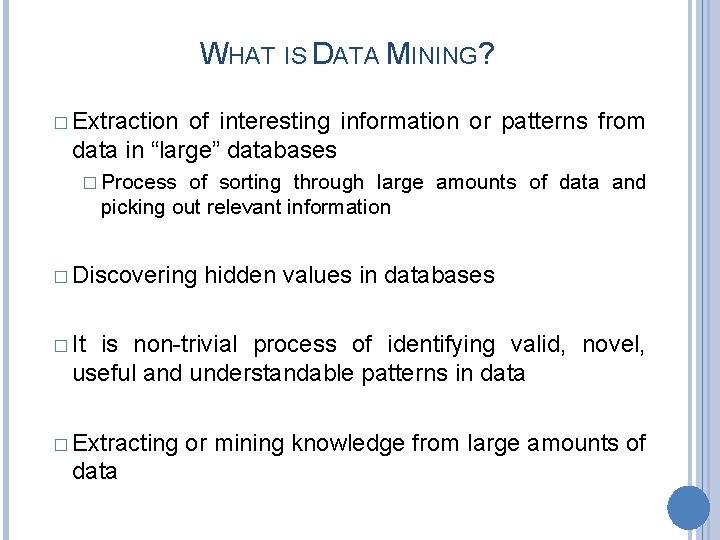 WHAT IS DATA MINING? � Extraction of interesting information or patterns from data in