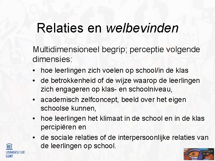 Relaties en welbevinden Multidimensioneel begrip; perceptie volgende dimensies: • hoe leerlingen zich voelen op