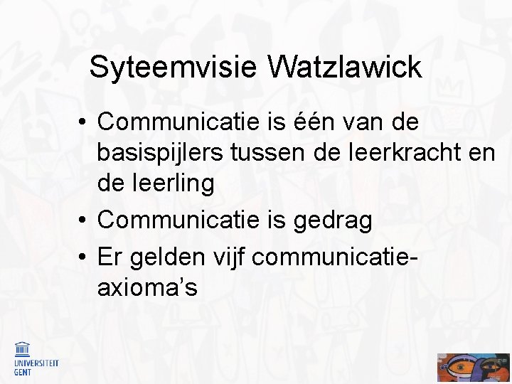 Syteemvisie Watzlawick • Communicatie is één van de basispijlers tussen de leerkracht en de