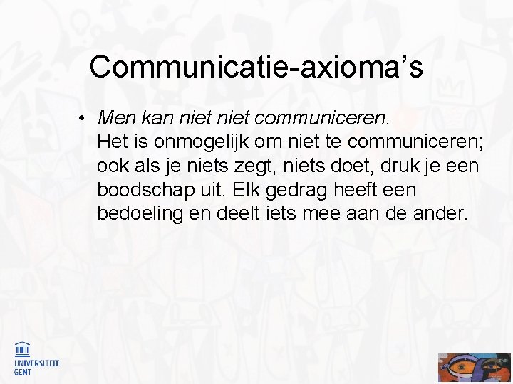 Communicatie-axioma’s • Men kan niet communiceren. Het is onmogelijk om niet te communiceren; ook