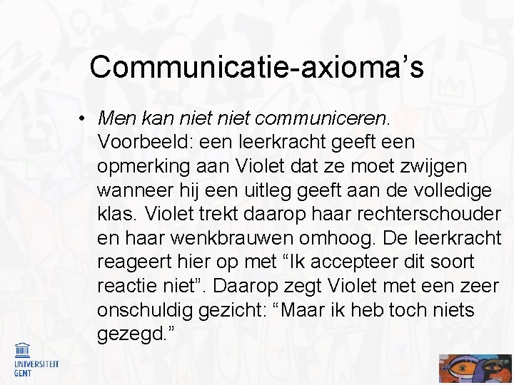 Communicatie-axioma’s • Men kan niet communiceren. Voorbeeld: een leerkracht geeft een opmerking aan Violet